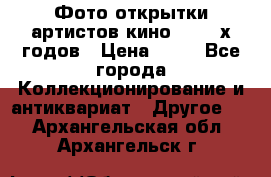 Фото-открытки артистов кино 50-60-х годов › Цена ­ 30 - Все города Коллекционирование и антиквариат » Другое   . Архангельская обл.,Архангельск г.